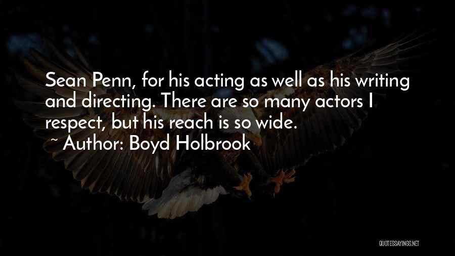 Boyd Holbrook Quotes: Sean Penn, For His Acting As Well As His Writing And Directing. There Are So Many Actors I Respect, But