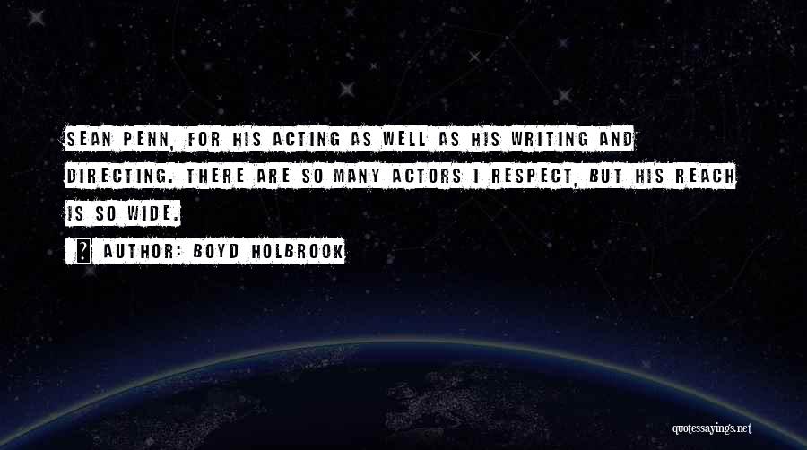Boyd Holbrook Quotes: Sean Penn, For His Acting As Well As His Writing And Directing. There Are So Many Actors I Respect, But