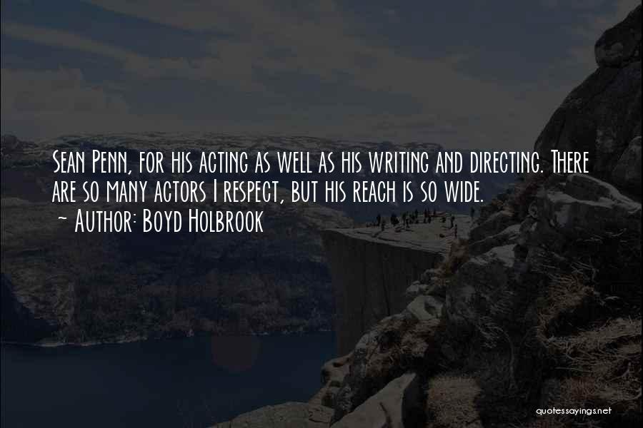 Boyd Holbrook Quotes: Sean Penn, For His Acting As Well As His Writing And Directing. There Are So Many Actors I Respect, But