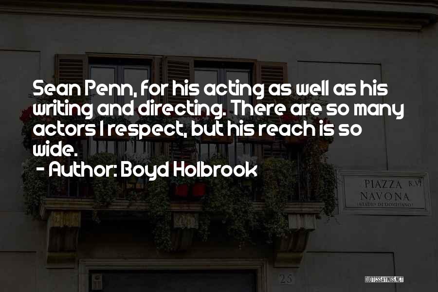 Boyd Holbrook Quotes: Sean Penn, For His Acting As Well As His Writing And Directing. There Are So Many Actors I Respect, But
