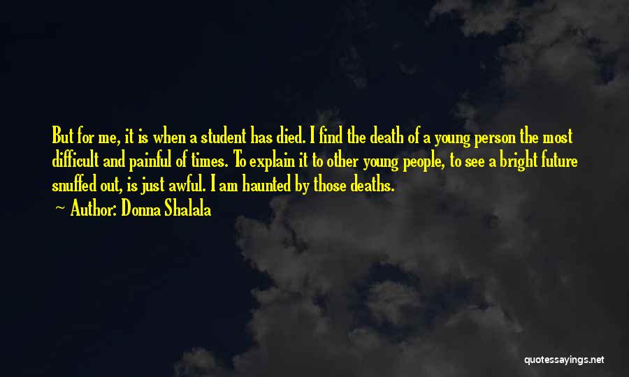 Donna Shalala Quotes: But For Me, It Is When A Student Has Died. I Find The Death Of A Young Person The Most