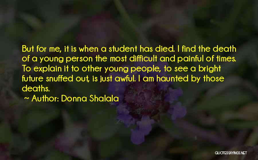 Donna Shalala Quotes: But For Me, It Is When A Student Has Died. I Find The Death Of A Young Person The Most