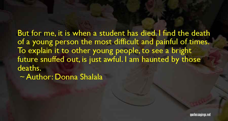 Donna Shalala Quotes: But For Me, It Is When A Student Has Died. I Find The Death Of A Young Person The Most