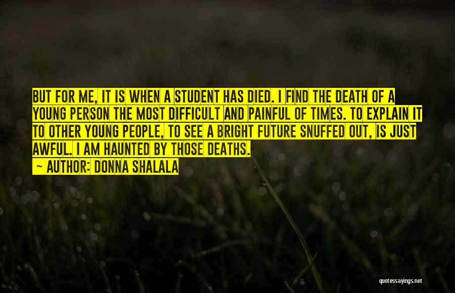 Donna Shalala Quotes: But For Me, It Is When A Student Has Died. I Find The Death Of A Young Person The Most