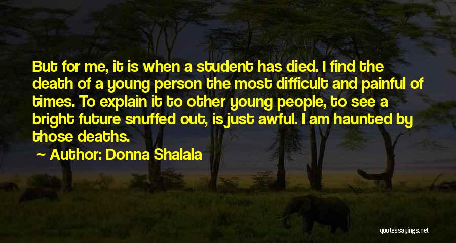 Donna Shalala Quotes: But For Me, It Is When A Student Has Died. I Find The Death Of A Young Person The Most