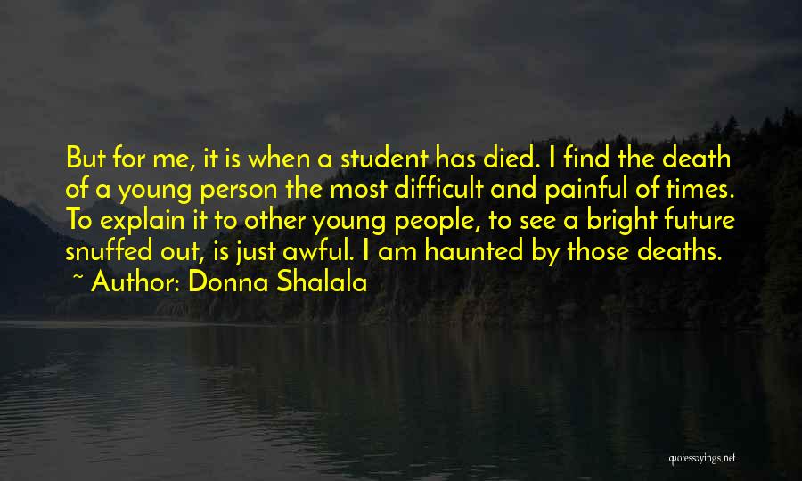 Donna Shalala Quotes: But For Me, It Is When A Student Has Died. I Find The Death Of A Young Person The Most