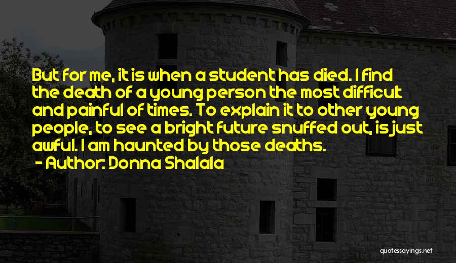 Donna Shalala Quotes: But For Me, It Is When A Student Has Died. I Find The Death Of A Young Person The Most