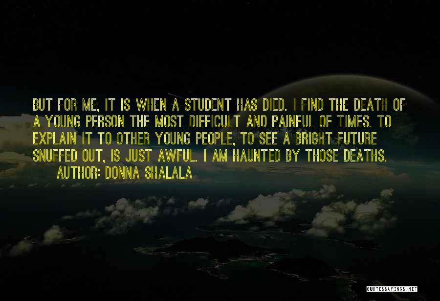 Donna Shalala Quotes: But For Me, It Is When A Student Has Died. I Find The Death Of A Young Person The Most