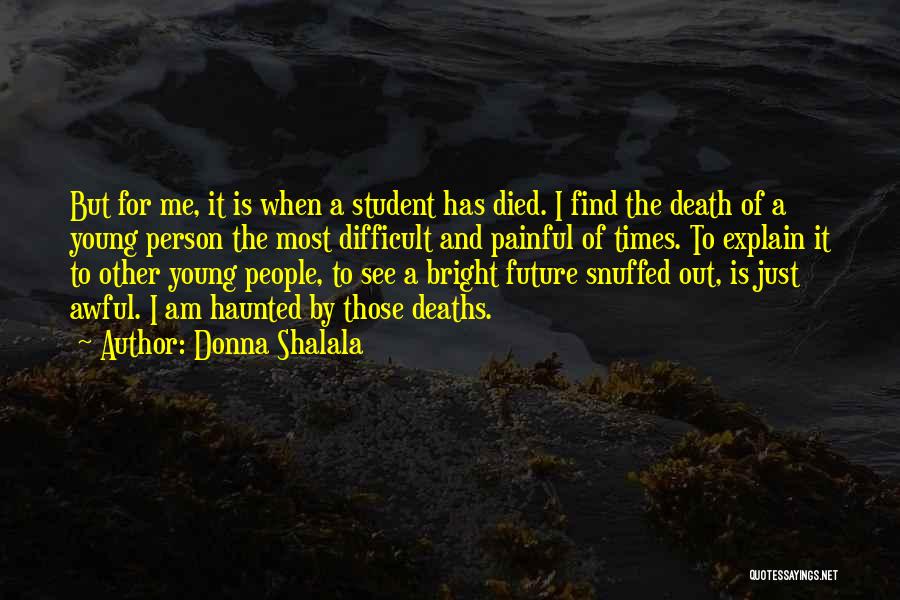 Donna Shalala Quotes: But For Me, It Is When A Student Has Died. I Find The Death Of A Young Person The Most