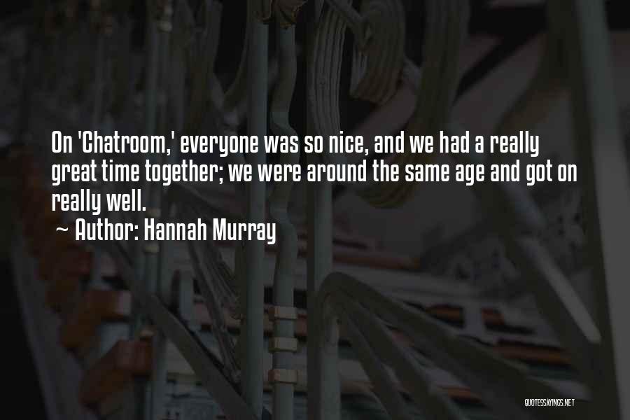 Hannah Murray Quotes: On 'chatroom,' Everyone Was So Nice, And We Had A Really Great Time Together; We Were Around The Same Age