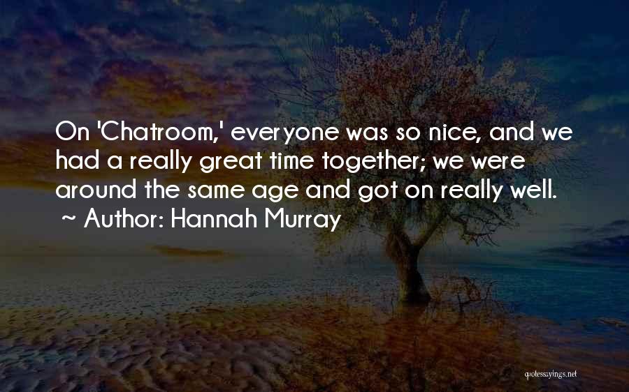 Hannah Murray Quotes: On 'chatroom,' Everyone Was So Nice, And We Had A Really Great Time Together; We Were Around The Same Age