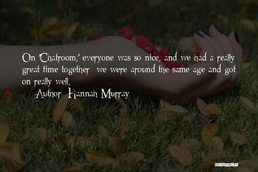 Hannah Murray Quotes: On 'chatroom,' Everyone Was So Nice, And We Had A Really Great Time Together; We Were Around The Same Age