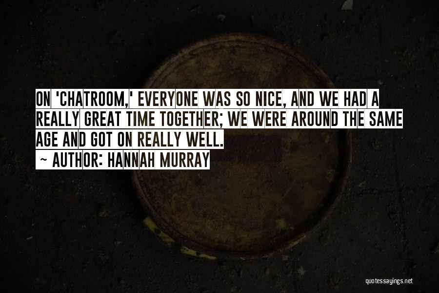 Hannah Murray Quotes: On 'chatroom,' Everyone Was So Nice, And We Had A Really Great Time Together; We Were Around The Same Age