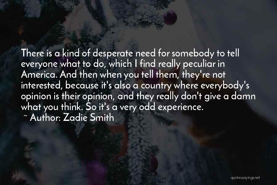 Zadie Smith Quotes: There Is A Kind Of Desperate Need For Somebody To Tell Everyone What To Do, Which I Find Really Peculiar