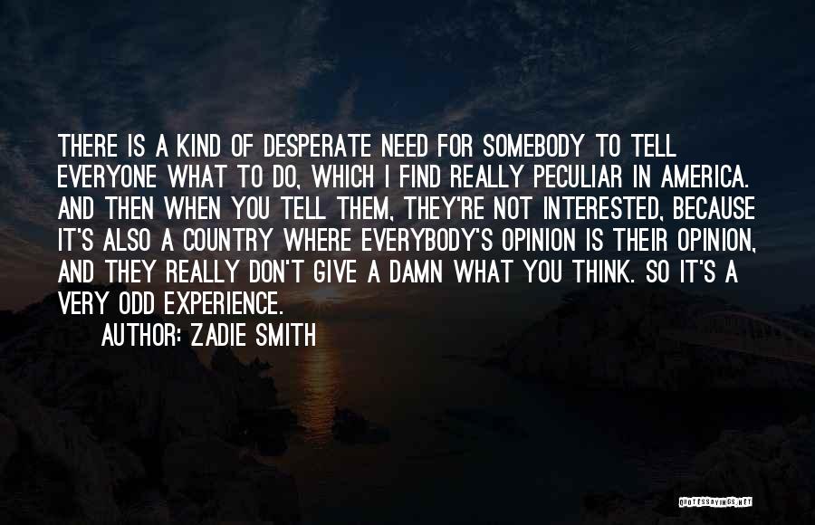 Zadie Smith Quotes: There Is A Kind Of Desperate Need For Somebody To Tell Everyone What To Do, Which I Find Really Peculiar