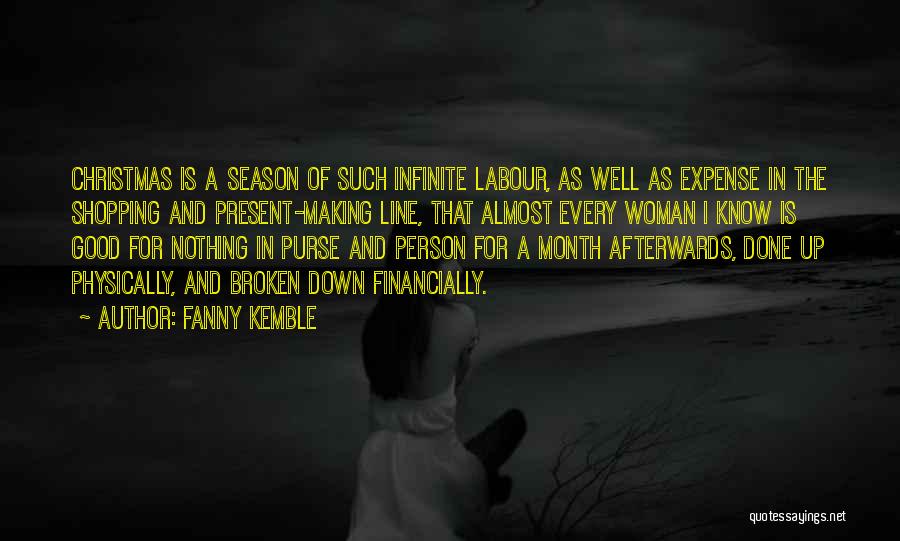 Fanny Kemble Quotes: Christmas Is A Season Of Such Infinite Labour, As Well As Expense In The Shopping And Present-making Line, That Almost