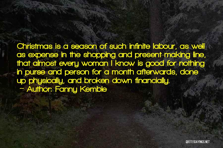 Fanny Kemble Quotes: Christmas Is A Season Of Such Infinite Labour, As Well As Expense In The Shopping And Present-making Line, That Almost