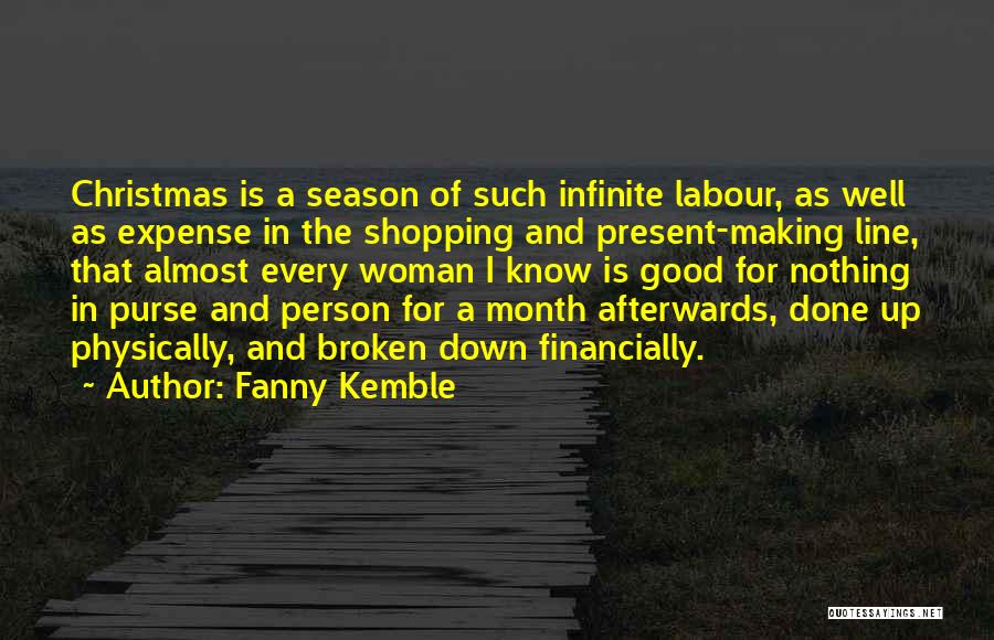 Fanny Kemble Quotes: Christmas Is A Season Of Such Infinite Labour, As Well As Expense In The Shopping And Present-making Line, That Almost