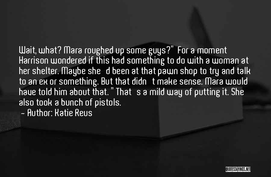 Katie Reus Quotes: Wait, What? Mara Roughed Up Some Guys? For A Moment Harrison Wondered If This Had Something To Do With A