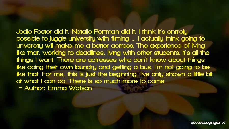 Emma Watson Quotes: Jodie Foster Did It, Natalie Portman Did It. I Think It's Entirely Possible To Juggle University With Filming ... I