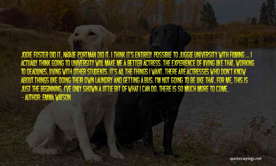 Emma Watson Quotes: Jodie Foster Did It, Natalie Portman Did It. I Think It's Entirely Possible To Juggle University With Filming ... I