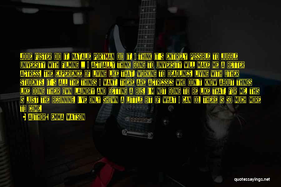 Emma Watson Quotes: Jodie Foster Did It, Natalie Portman Did It. I Think It's Entirely Possible To Juggle University With Filming ... I