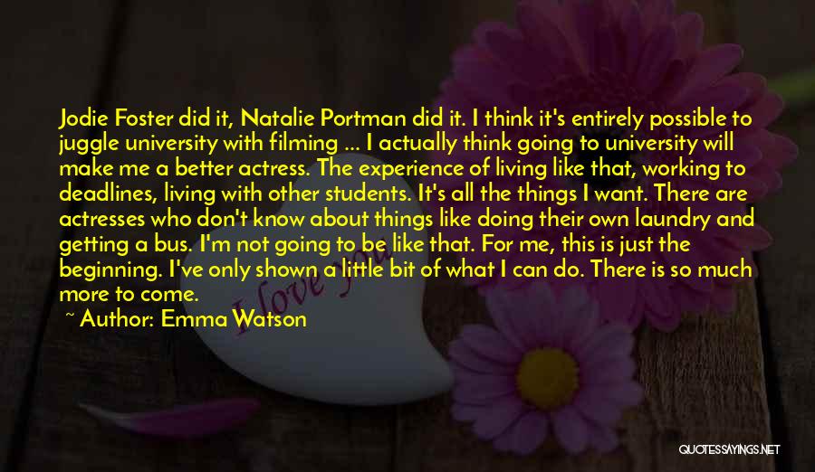 Emma Watson Quotes: Jodie Foster Did It, Natalie Portman Did It. I Think It's Entirely Possible To Juggle University With Filming ... I