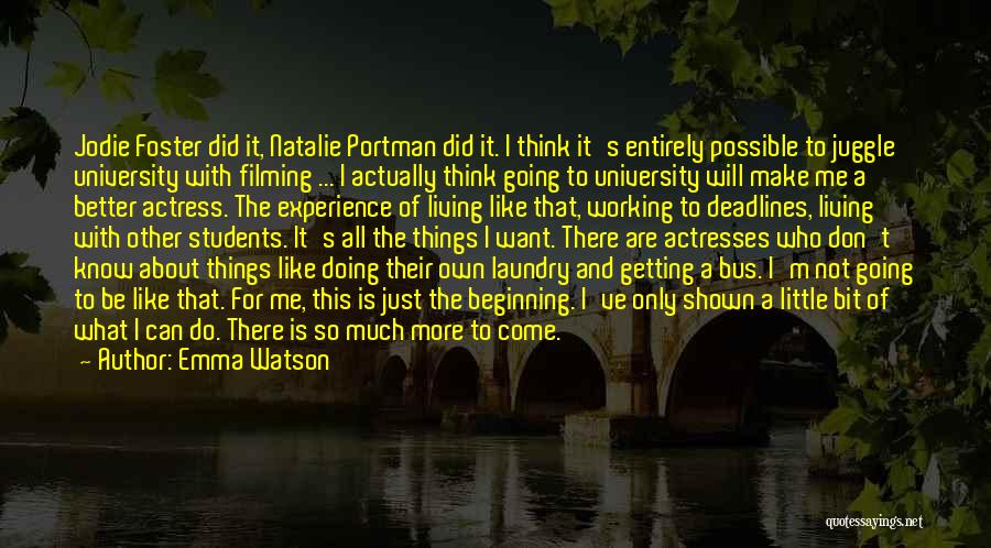 Emma Watson Quotes: Jodie Foster Did It, Natalie Portman Did It. I Think It's Entirely Possible To Juggle University With Filming ... I