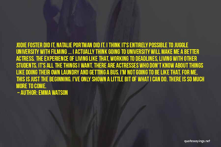 Emma Watson Quotes: Jodie Foster Did It, Natalie Portman Did It. I Think It's Entirely Possible To Juggle University With Filming ... I