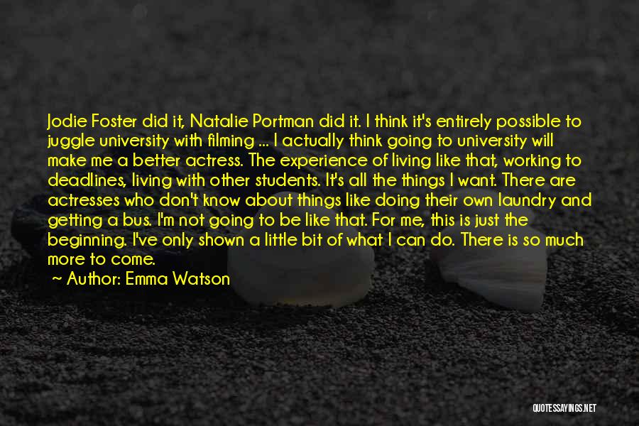 Emma Watson Quotes: Jodie Foster Did It, Natalie Portman Did It. I Think It's Entirely Possible To Juggle University With Filming ... I