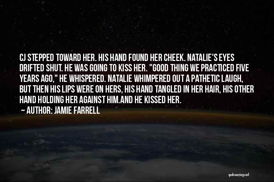 Jamie Farrell Quotes: Cj Stepped Toward Her. His Hand Found Her Cheek. Natalie's Eyes Drifted Shut. He Was Going To Kiss Her. Good