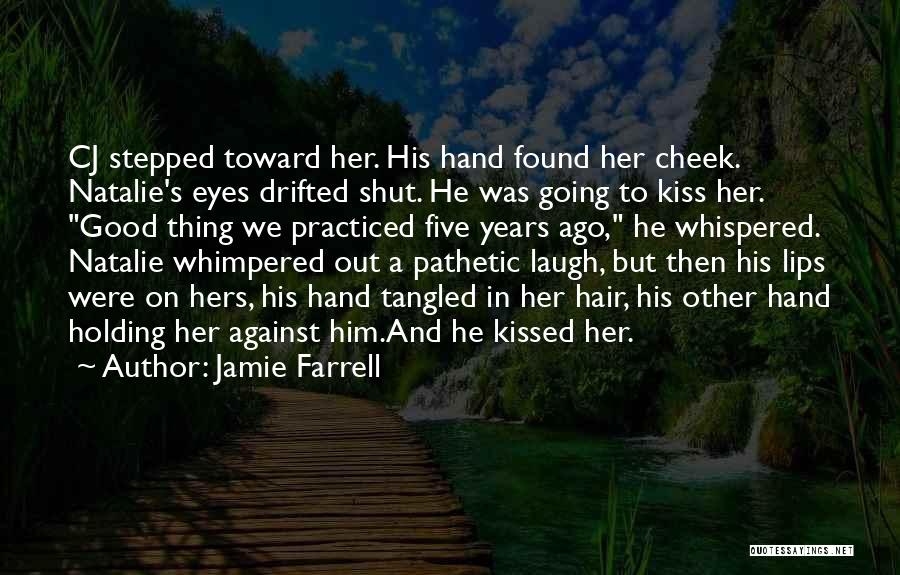 Jamie Farrell Quotes: Cj Stepped Toward Her. His Hand Found Her Cheek. Natalie's Eyes Drifted Shut. He Was Going To Kiss Her. Good