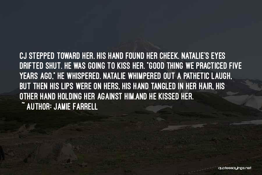 Jamie Farrell Quotes: Cj Stepped Toward Her. His Hand Found Her Cheek. Natalie's Eyes Drifted Shut. He Was Going To Kiss Her. Good