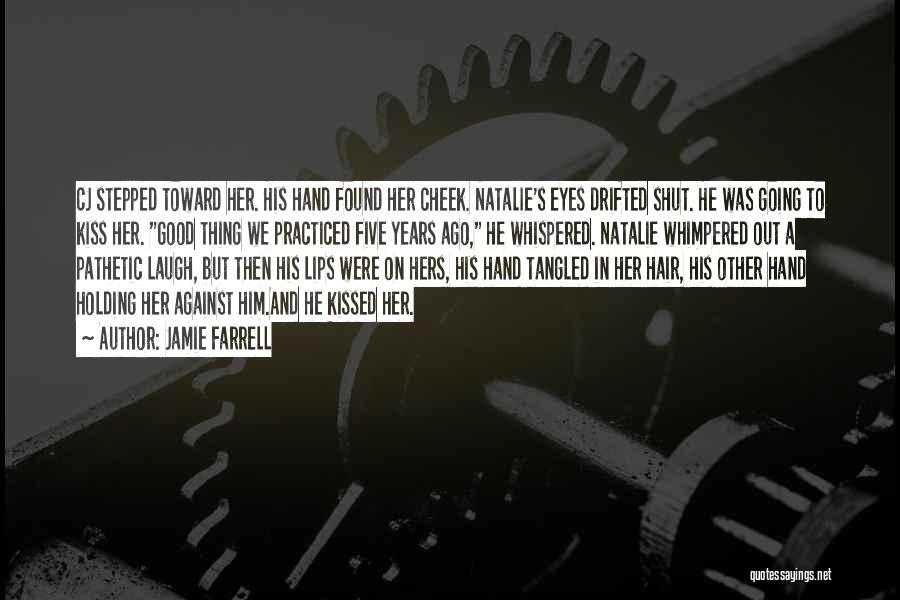 Jamie Farrell Quotes: Cj Stepped Toward Her. His Hand Found Her Cheek. Natalie's Eyes Drifted Shut. He Was Going To Kiss Her. Good