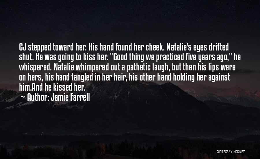 Jamie Farrell Quotes: Cj Stepped Toward Her. His Hand Found Her Cheek. Natalie's Eyes Drifted Shut. He Was Going To Kiss Her. Good