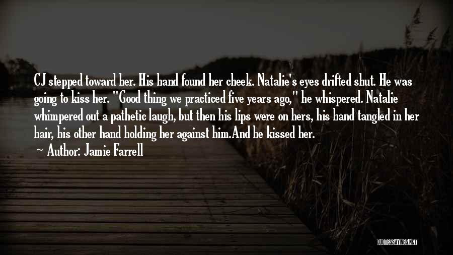 Jamie Farrell Quotes: Cj Stepped Toward Her. His Hand Found Her Cheek. Natalie's Eyes Drifted Shut. He Was Going To Kiss Her. Good