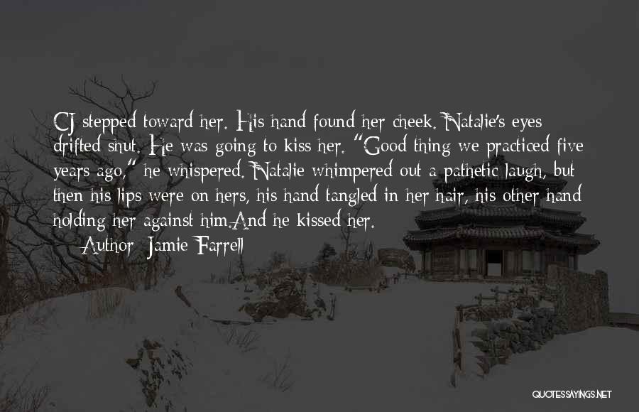 Jamie Farrell Quotes: Cj Stepped Toward Her. His Hand Found Her Cheek. Natalie's Eyes Drifted Shut. He Was Going To Kiss Her. Good