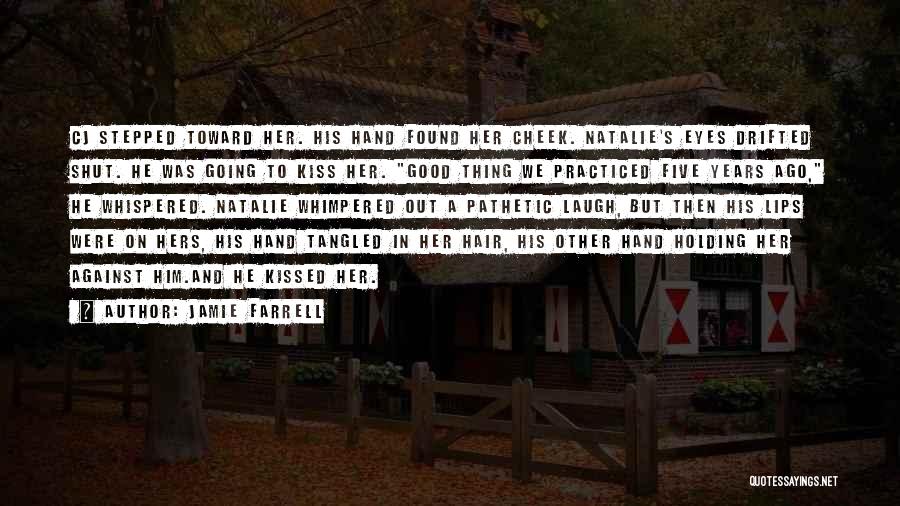 Jamie Farrell Quotes: Cj Stepped Toward Her. His Hand Found Her Cheek. Natalie's Eyes Drifted Shut. He Was Going To Kiss Her. Good