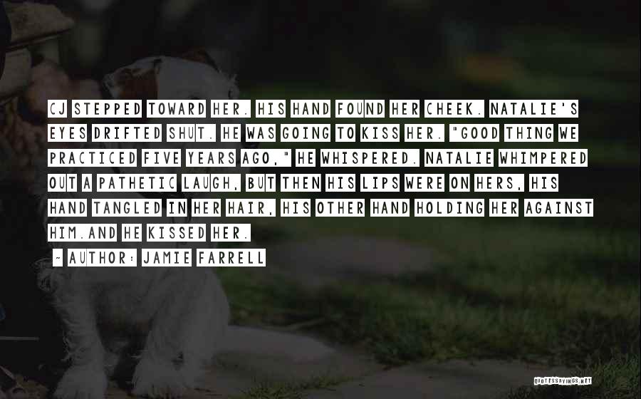Jamie Farrell Quotes: Cj Stepped Toward Her. His Hand Found Her Cheek. Natalie's Eyes Drifted Shut. He Was Going To Kiss Her. Good