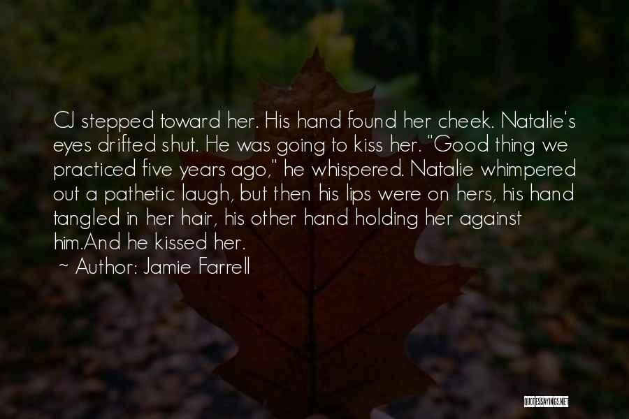 Jamie Farrell Quotes: Cj Stepped Toward Her. His Hand Found Her Cheek. Natalie's Eyes Drifted Shut. He Was Going To Kiss Her. Good