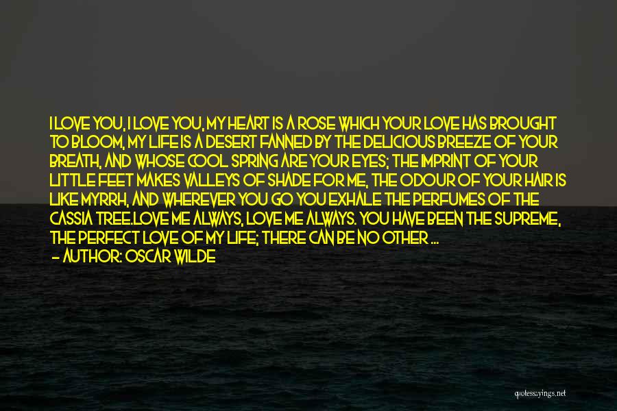 Oscar Wilde Quotes: I Love You, I Love You, My Heart Is A Rose Which Your Love Has Brought To Bloom, My Life