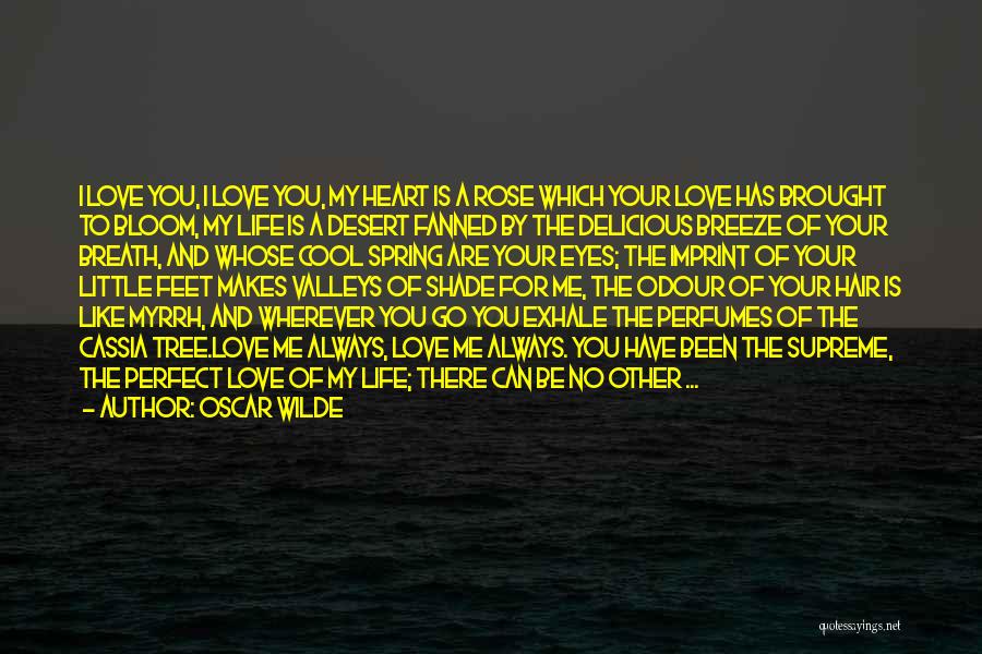 Oscar Wilde Quotes: I Love You, I Love You, My Heart Is A Rose Which Your Love Has Brought To Bloom, My Life