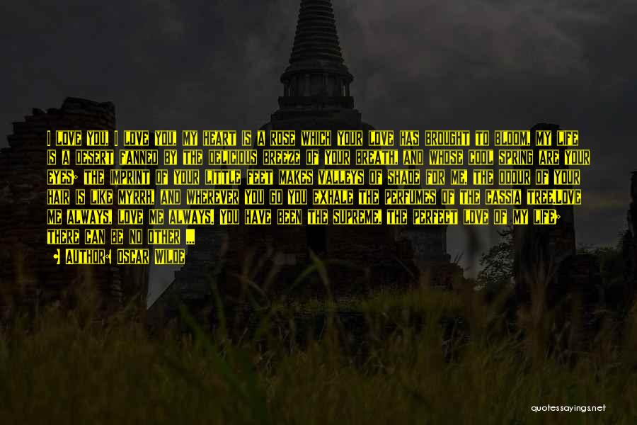 Oscar Wilde Quotes: I Love You, I Love You, My Heart Is A Rose Which Your Love Has Brought To Bloom, My Life