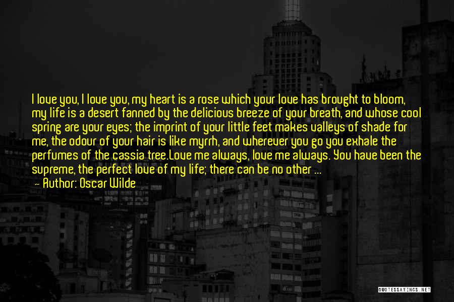 Oscar Wilde Quotes: I Love You, I Love You, My Heart Is A Rose Which Your Love Has Brought To Bloom, My Life