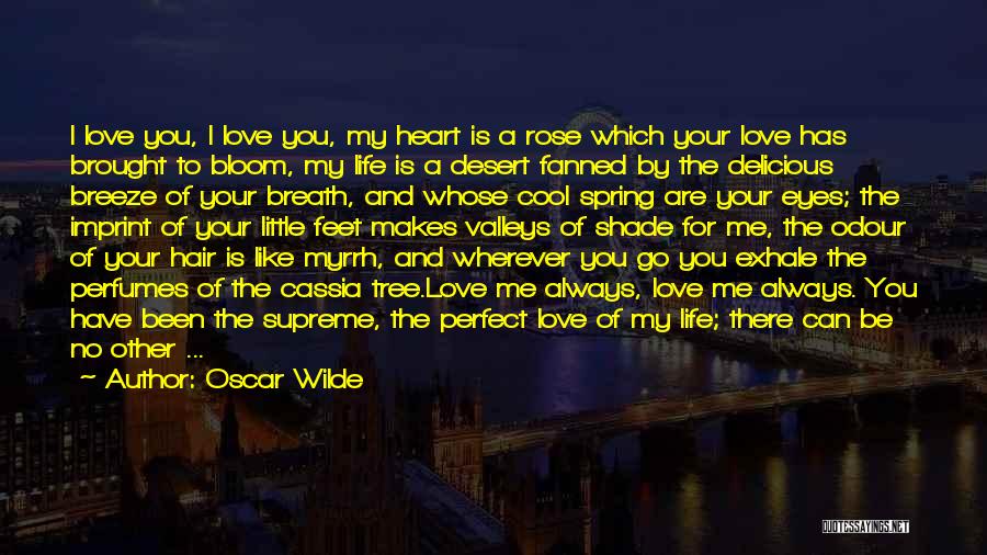 Oscar Wilde Quotes: I Love You, I Love You, My Heart Is A Rose Which Your Love Has Brought To Bloom, My Life