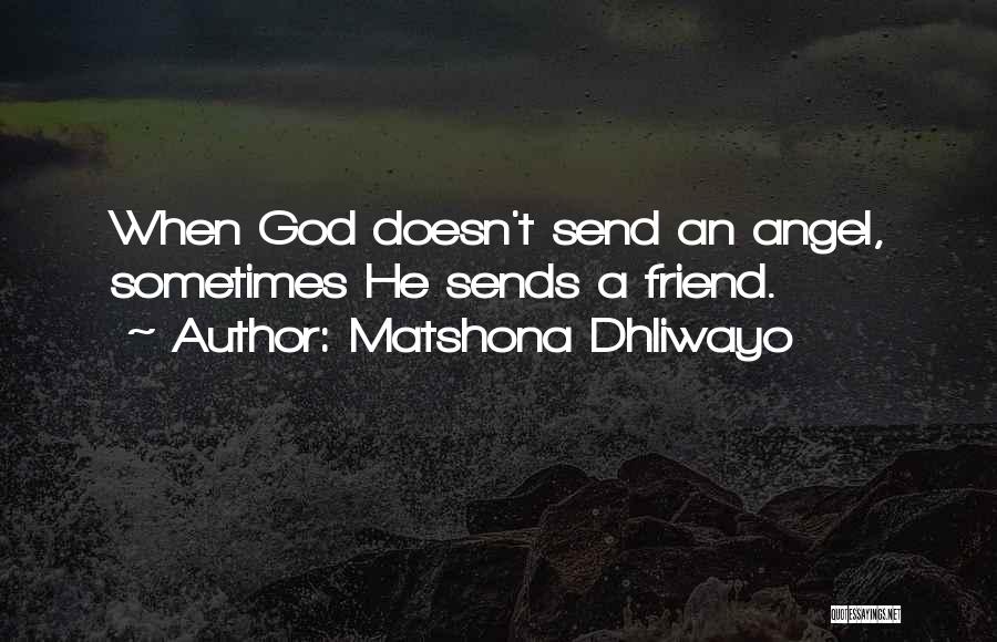 Matshona Dhliwayo Quotes: When God Doesn't Send An Angel, Sometimes He Sends A Friend.