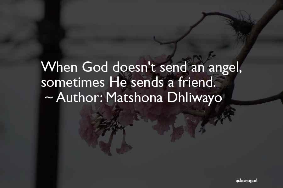 Matshona Dhliwayo Quotes: When God Doesn't Send An Angel, Sometimes He Sends A Friend.