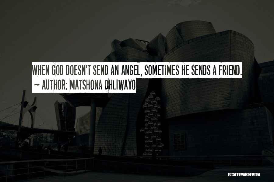 Matshona Dhliwayo Quotes: When God Doesn't Send An Angel, Sometimes He Sends A Friend.