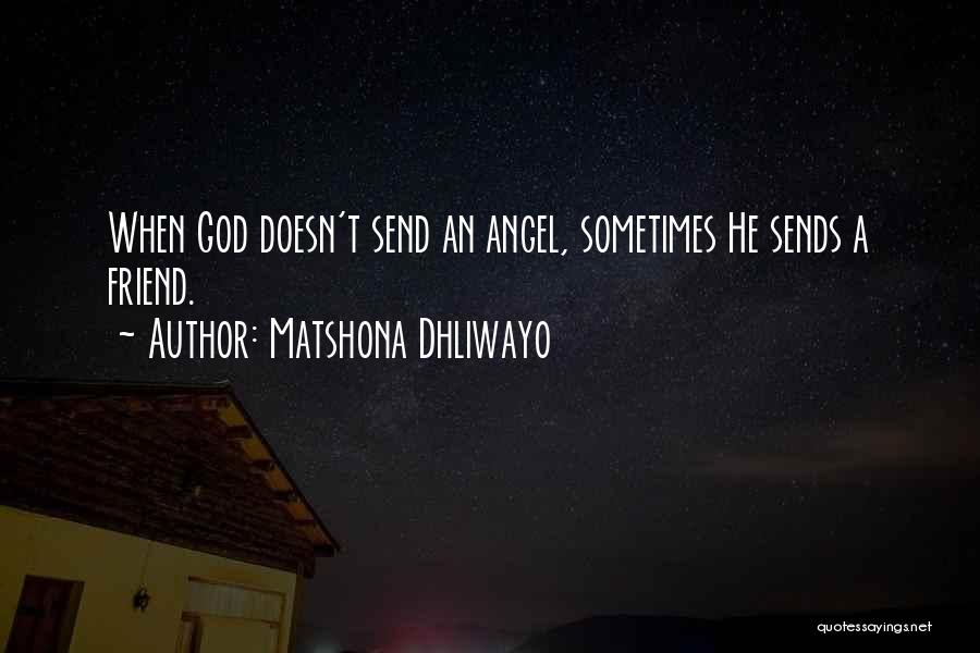 Matshona Dhliwayo Quotes: When God Doesn't Send An Angel, Sometimes He Sends A Friend.