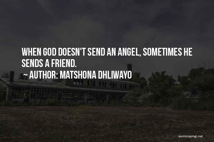 Matshona Dhliwayo Quotes: When God Doesn't Send An Angel, Sometimes He Sends A Friend.